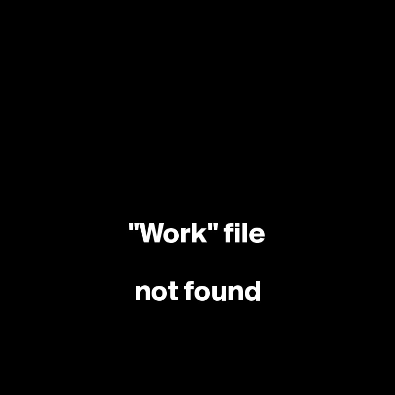 






                   "Work" file 

                    not found

