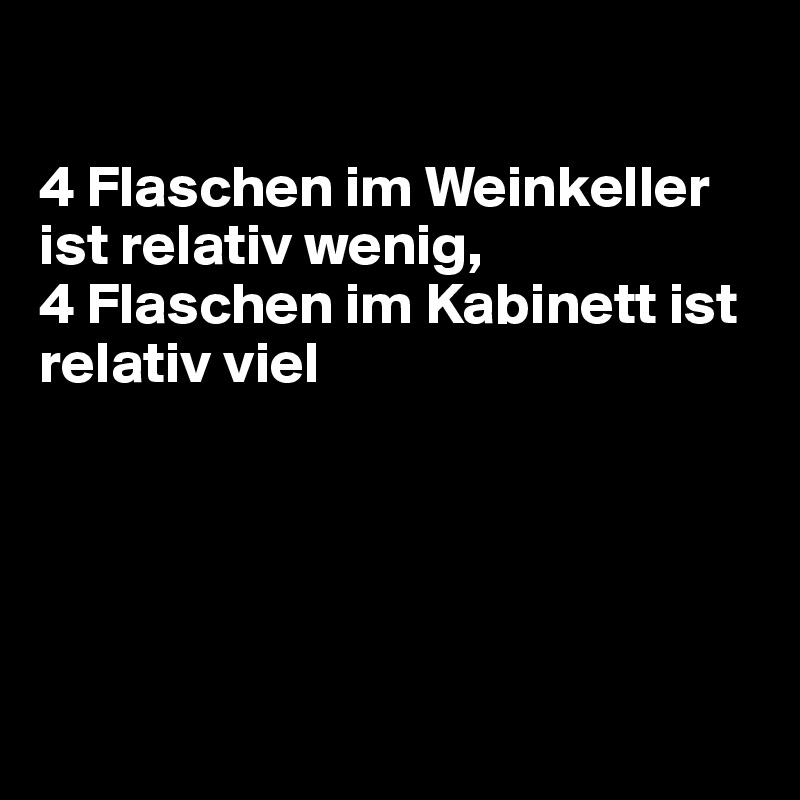 

4 Flaschen im Weinkeller ist relativ wenig, 
4 Flaschen im Kabinett ist relativ viel





