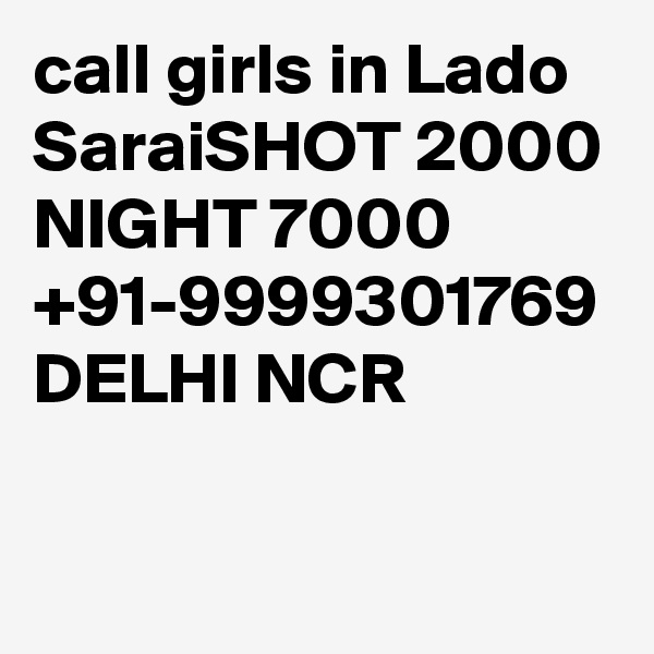 call girls in Lado SaraiSHOT 2000 NIGHT 7000 +91-9999301769 DELHI NCR

