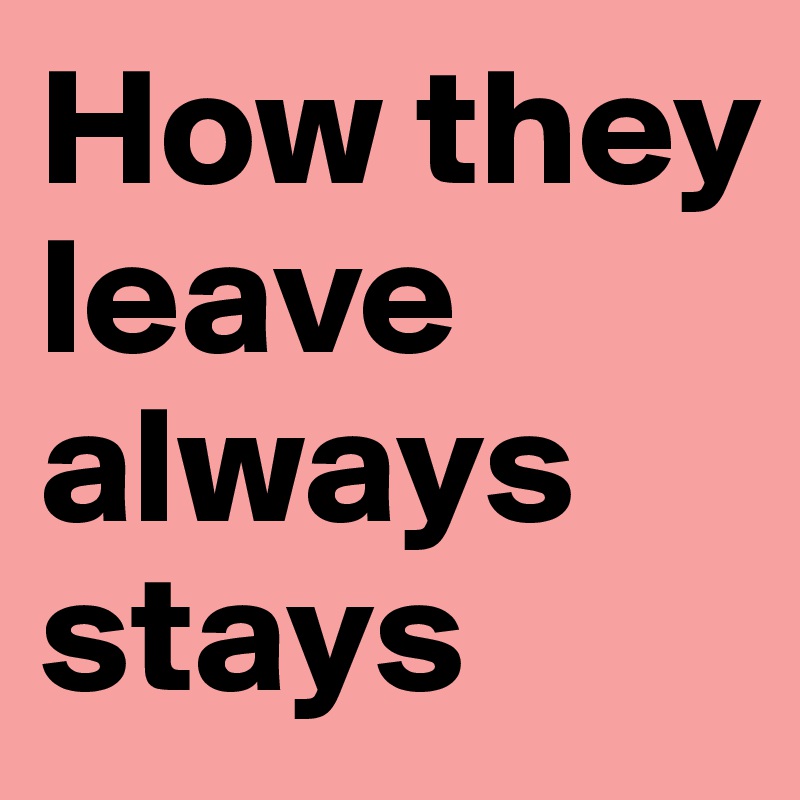 How they leave always stays