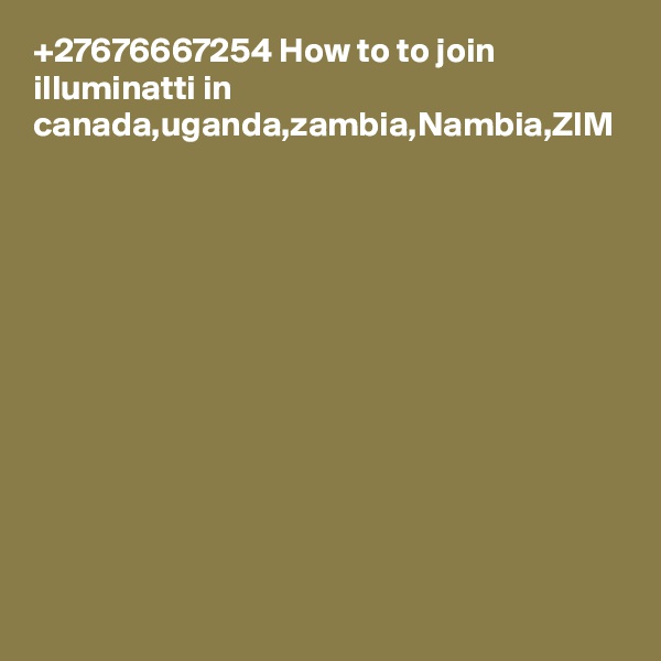 +27676667254 How to to join illuminatti in canada,uganda,zambia,Nambia,ZIM