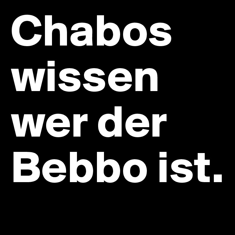 Chabos wissen wer der Bebbo ist.