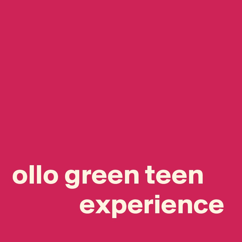 




ollo green teen 
            experience