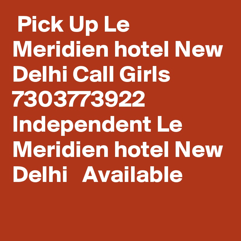  Pick Up Le Meridien hotel New Delhi Call Girls 7303773922 Independent Le Meridien hotel New Delhi   Available
