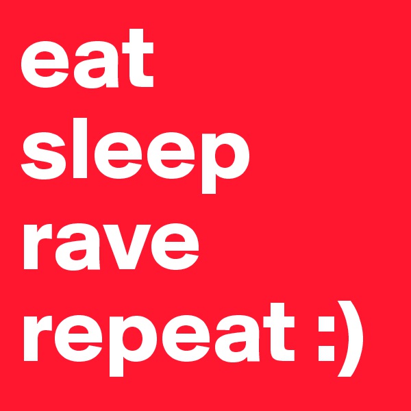 eat sleep rave repeat :)