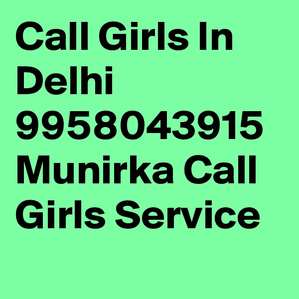 Call Girls In Delhi 9958043915 Munirka Call Girls Service

