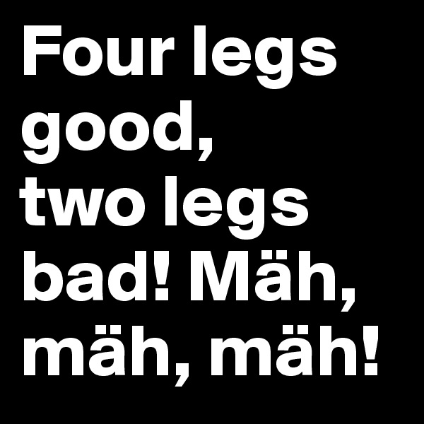 Four legs good,
two legs bad! Mäh, mäh, mäh!
