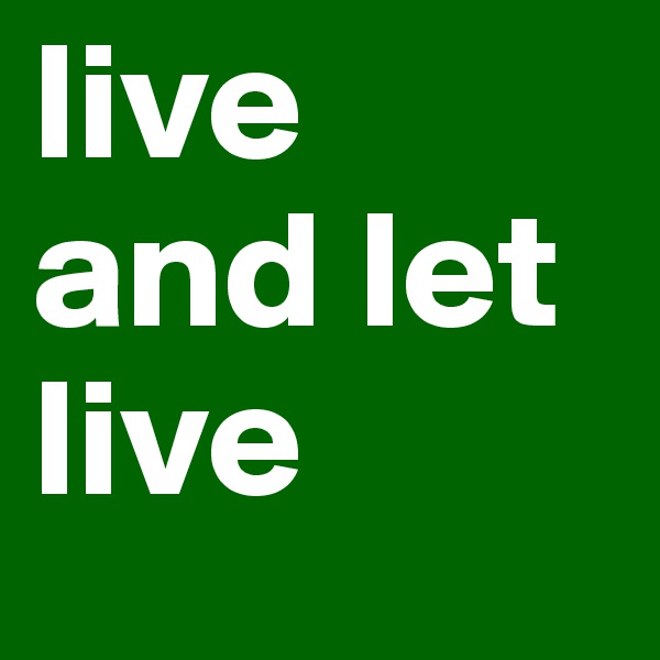 live and let live