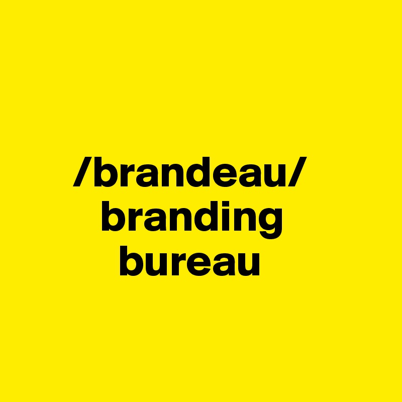  


      /brandeau/
         branding
           bureau

