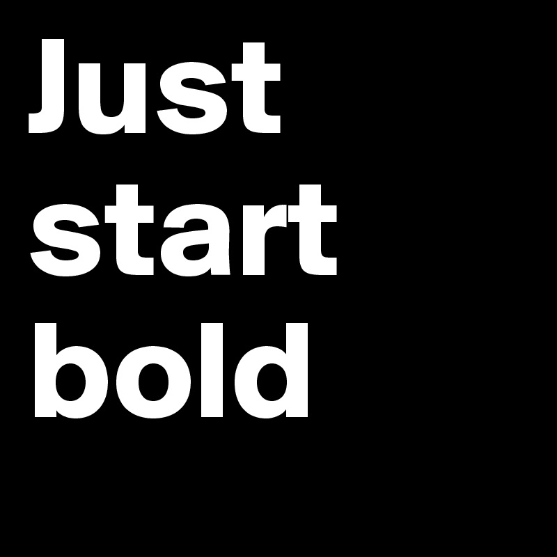Just start bold