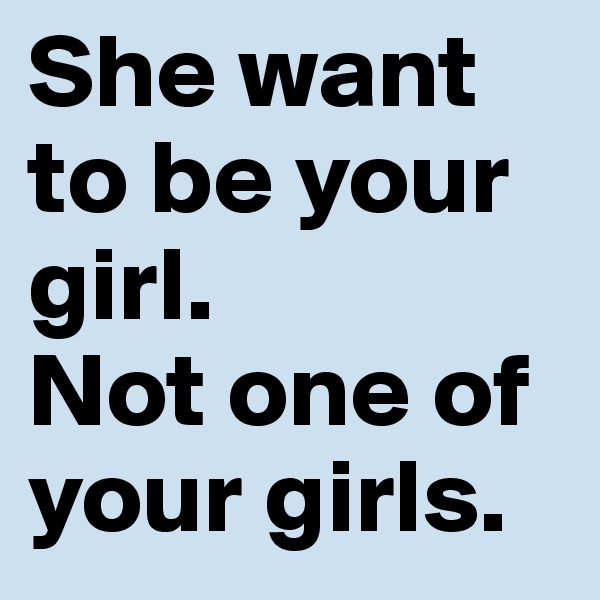 She want to be your girl. 
Not one of your girls.