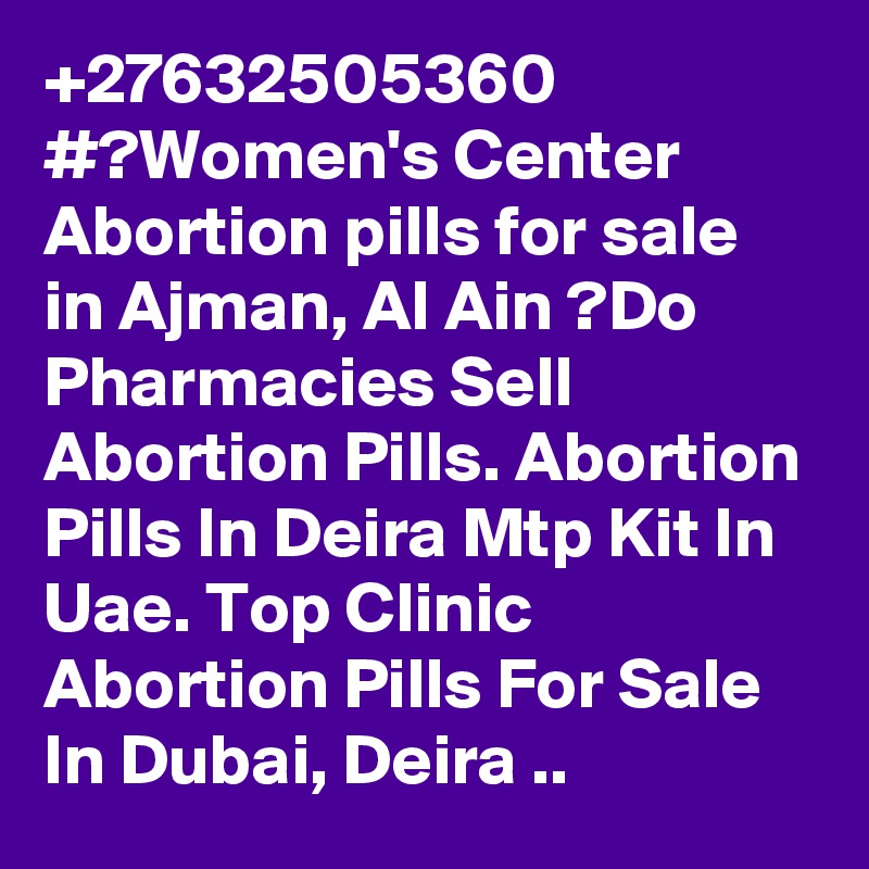 +27632505360 #?Women's Center Abortion pills for sale in Ajman, Al Ain ?Do Pharmacies Sell Abortion Pills. Abortion Pills In Deira Mtp Kit In Uae. Top Clinic Abortion Pills For Sale In Dubai, Deira ..