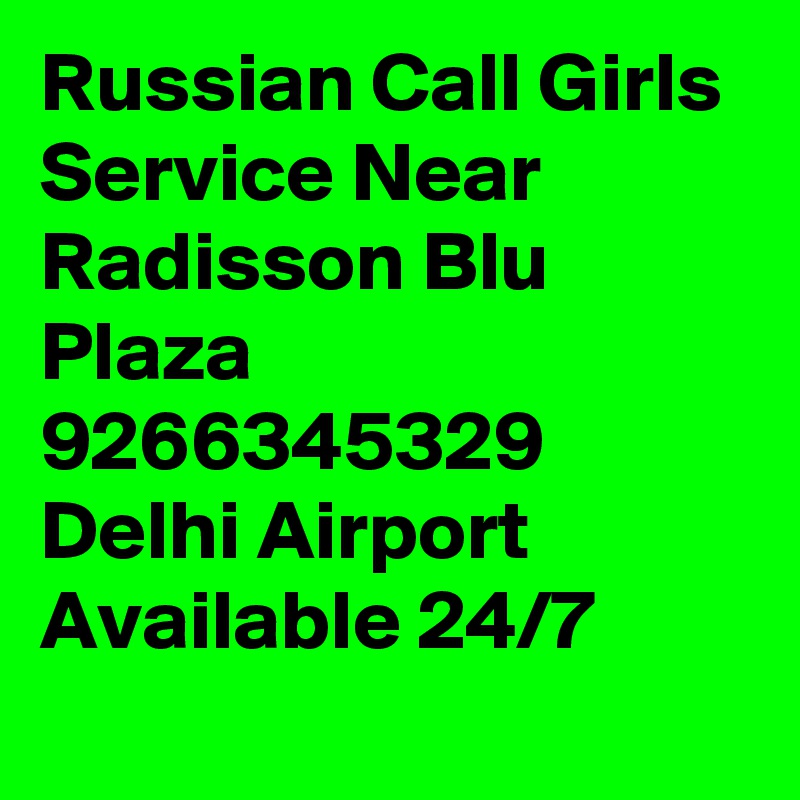 Russian Call Girls Service Near Radisson Blu Plaza 9266345329 Delhi Airport Available 24/7
