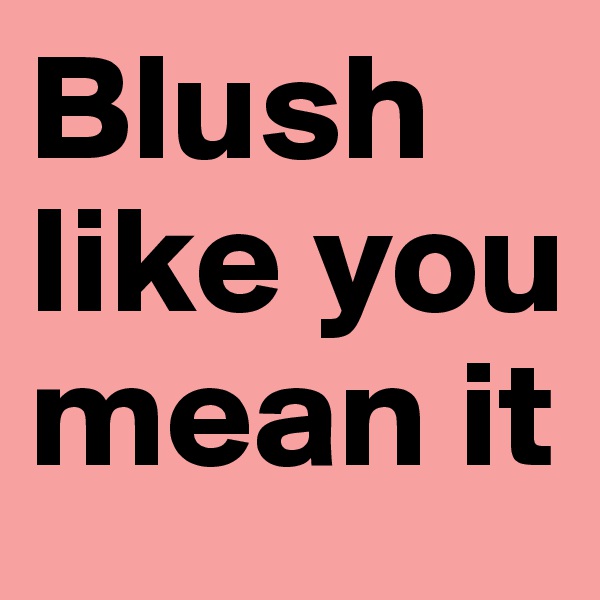 Blush like you mean it 