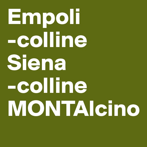Empoli
-colline
Siena
-colline
MONTAlcino