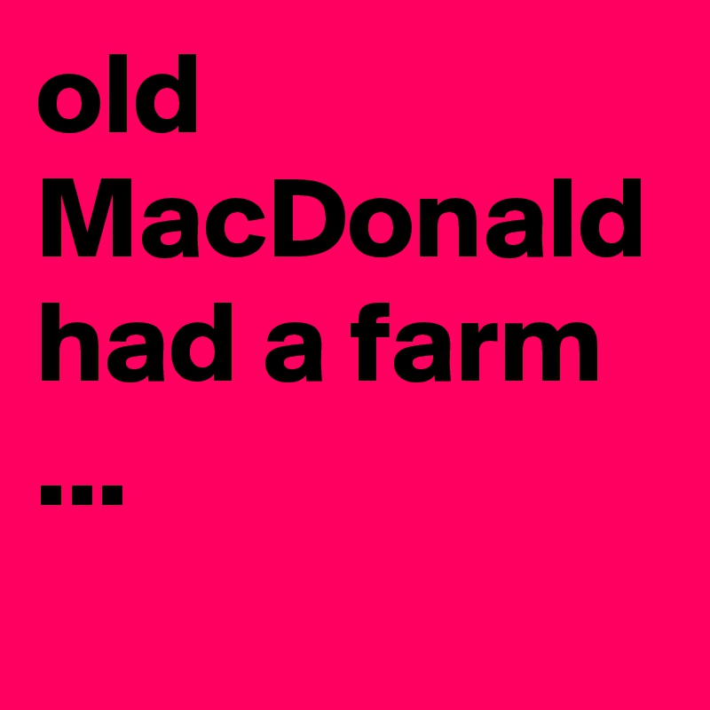 old MacDonald had a farm ... 