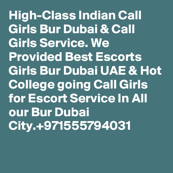 High-Class Indian Call Girls Bur Dubai & Call Girls Service. We Provided Best Escorts Girls Bur Dubai UAE & Hot College going Call Girls for Escort Service In All our Bur Dubai City.+971555794031

