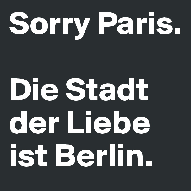 Sorry Paris. 

Die Stadt der Liebe ist Berlin. 