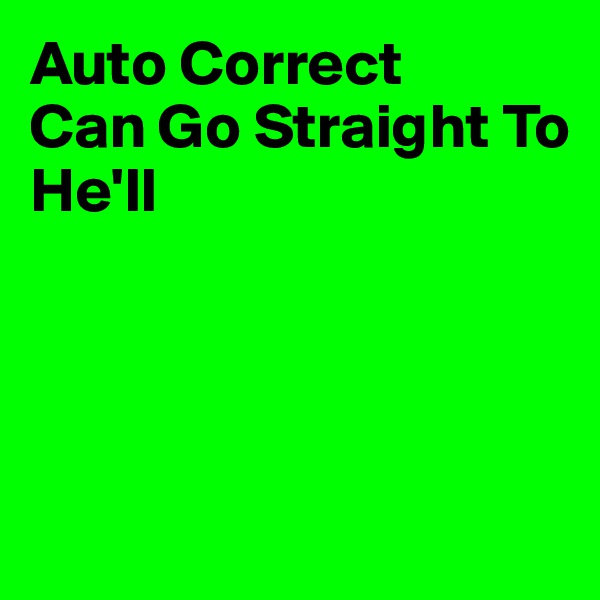 Auto Correct
Can Go Straight To
He'll




