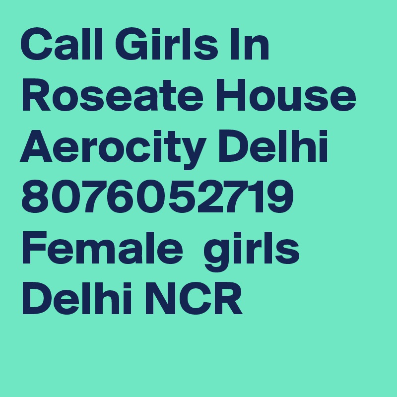 Call Girls In Roseate House Aerocity Delhi 8076052719 Female  girls Delhi NCR
