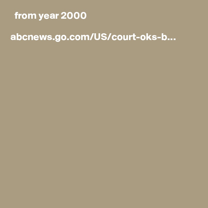   from year 2000 ??

abcnews.go.com/US/court-oks-b…
