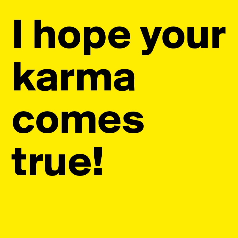 I hope your karma comes true! 