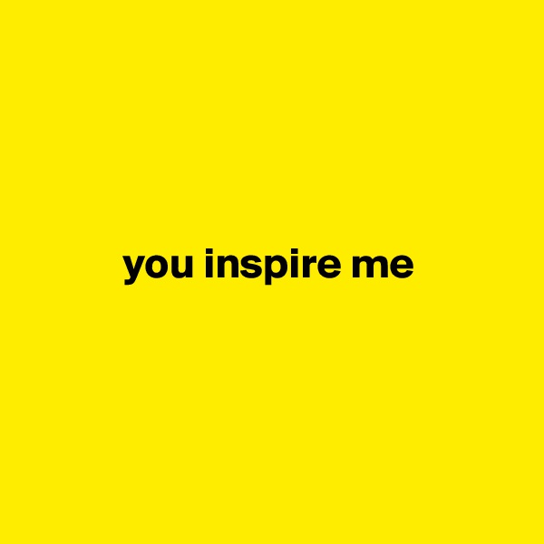 




           you inspire me




