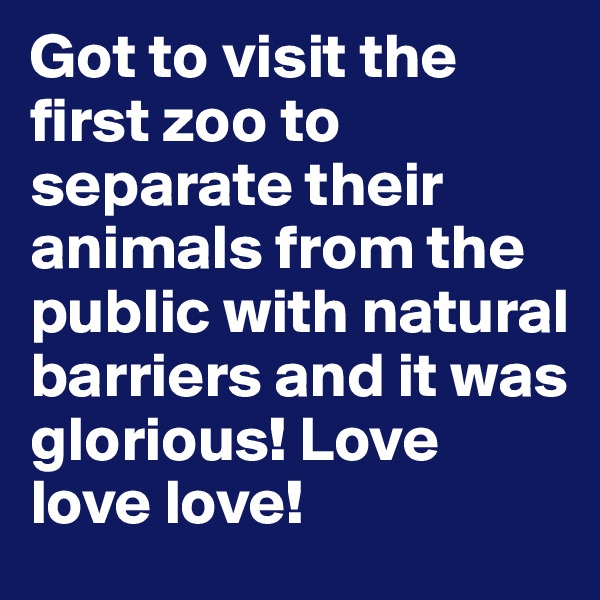 Got to visit the first zoo to separate their animals from the public with natural barriers and it was glorious! Love love love! 