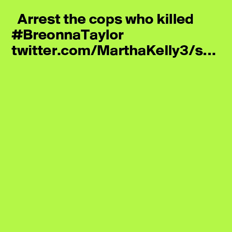   Arrest the cops who killed #BreonnaTaylor twitter.com/MarthaKelly3/s…
