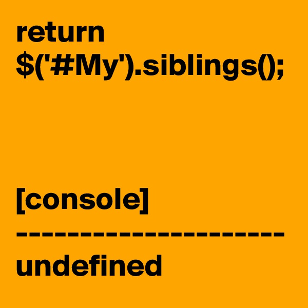 return $('#My').siblings();



[console]
---------------------
undefined
