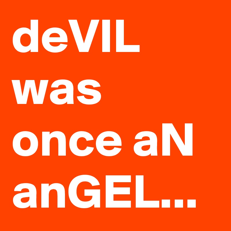 deVIL was once aN anGEL...