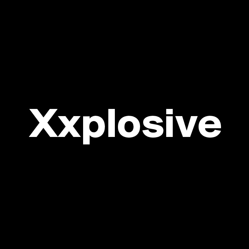 

  Xxplosive

