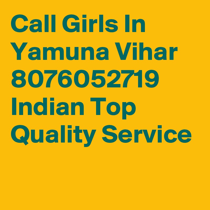 Call Girls In Yamuna Vihar 8076052719 Indian Top Quality Service

