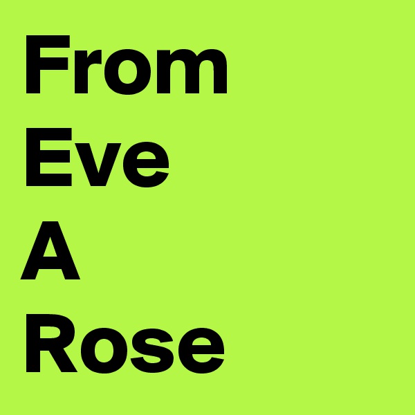 From
Eve
A
Rose