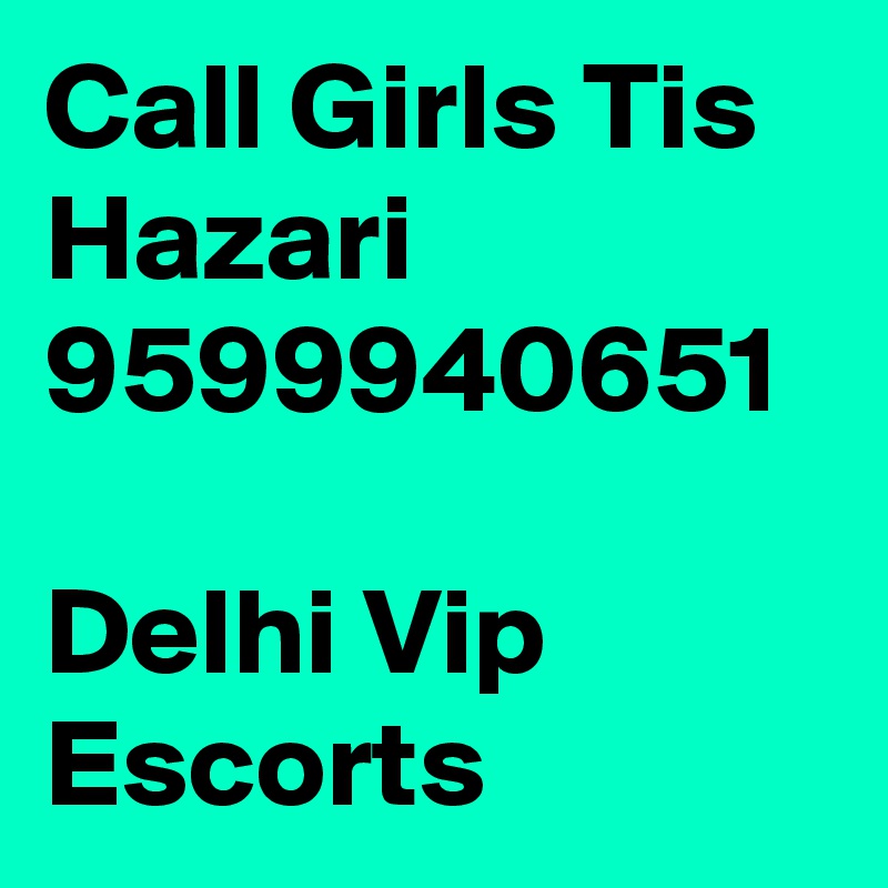 Call Girls Tis Hazari
9599940651

Delhi Vip Escorts