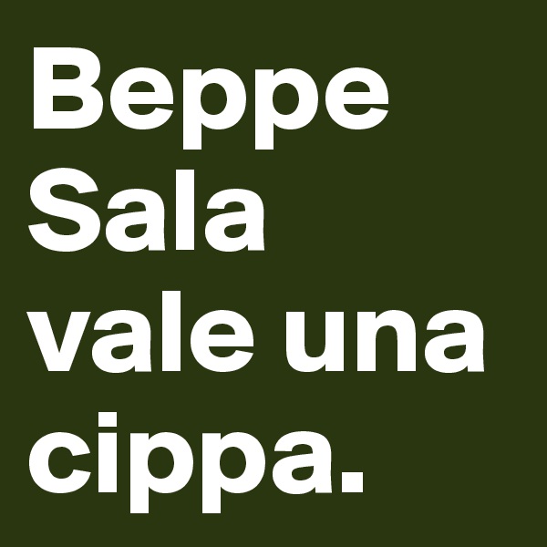 Beppe Sala vale una cippa.