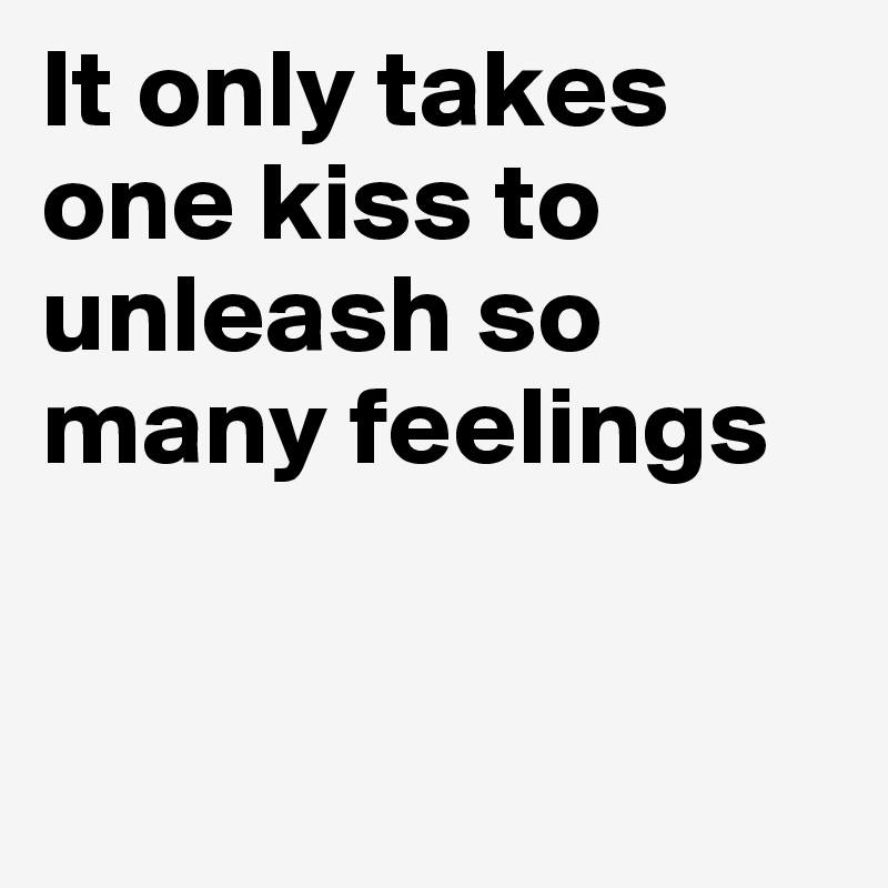 It only takes one kiss to unleash so many feelings 


