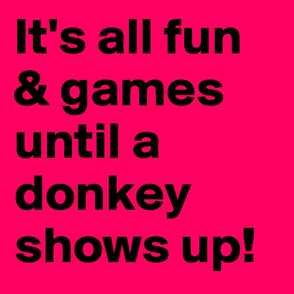 It's all fun & games until a donkey shows up!