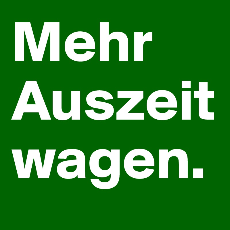 Mehr Auszeit wagen.