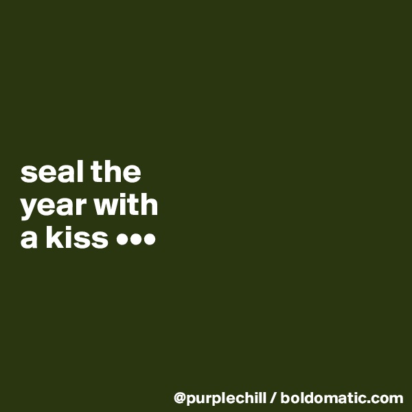 



seal the 
year with 
a kiss •••



