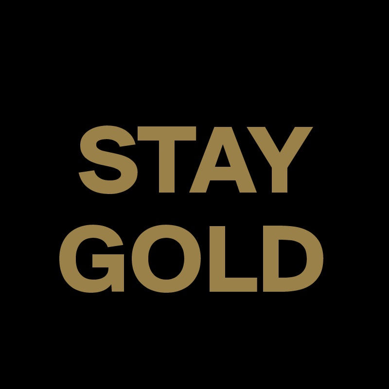    
   STAY
  GOLD