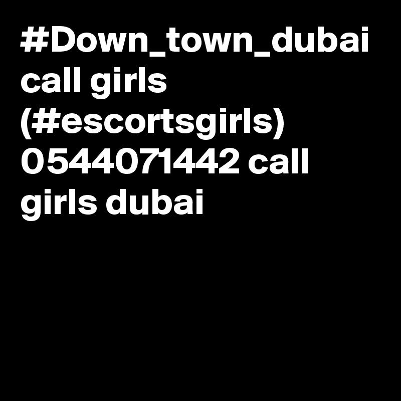 #Down_town_dubai call girls (#escortsgirls) 0544071442 call girls dubai