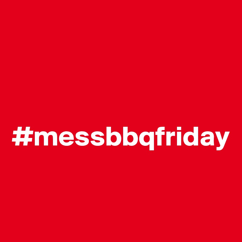 



#messbbqfriday

