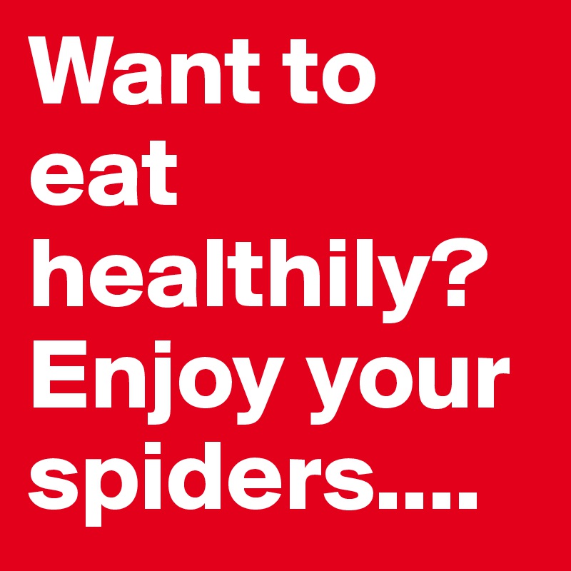 Want to eat healthily? Enjoy your spiders....