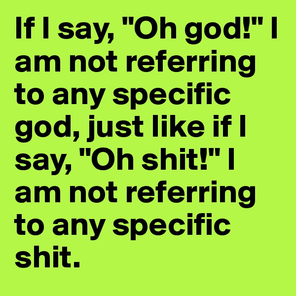 If I say, "Oh god!" I am not referring to any specific god, just like if I say, "Oh shit!" I am not referring to any specific shit. 