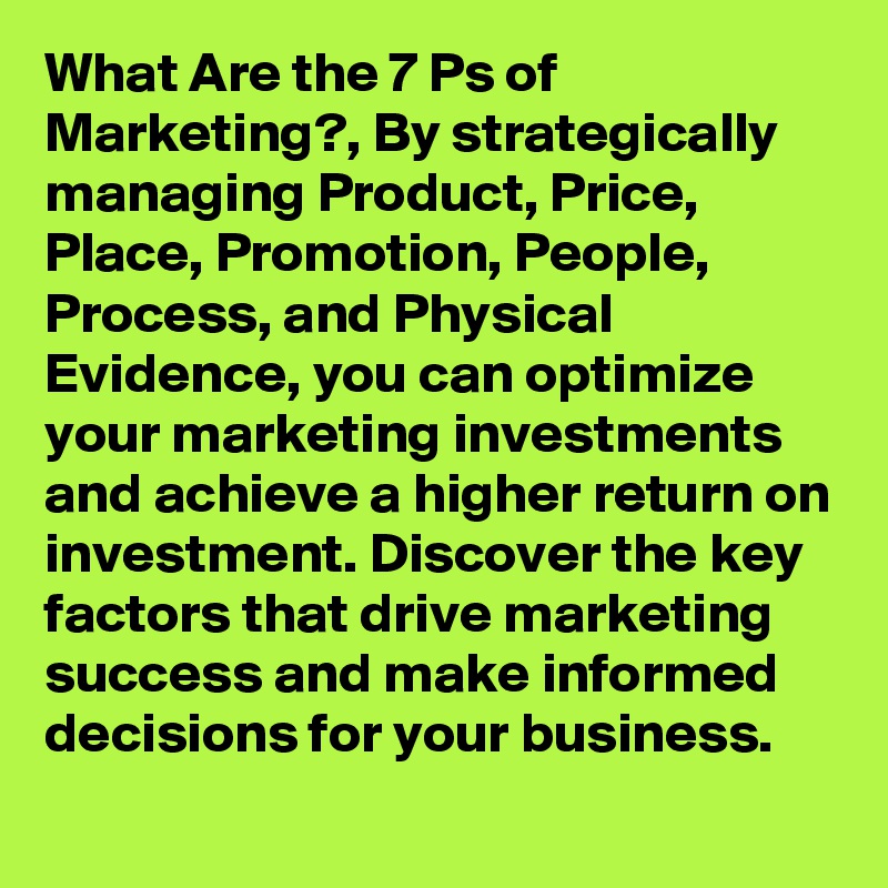 What Are the 7 Ps of Marketing?, By strategically managing Product, Price, Place, Promotion, People, Process, and Physical Evidence, you can optimize your marketing investments and achieve a higher return on investment. Discover the key factors that drive marketing success and make informed decisions for your business.