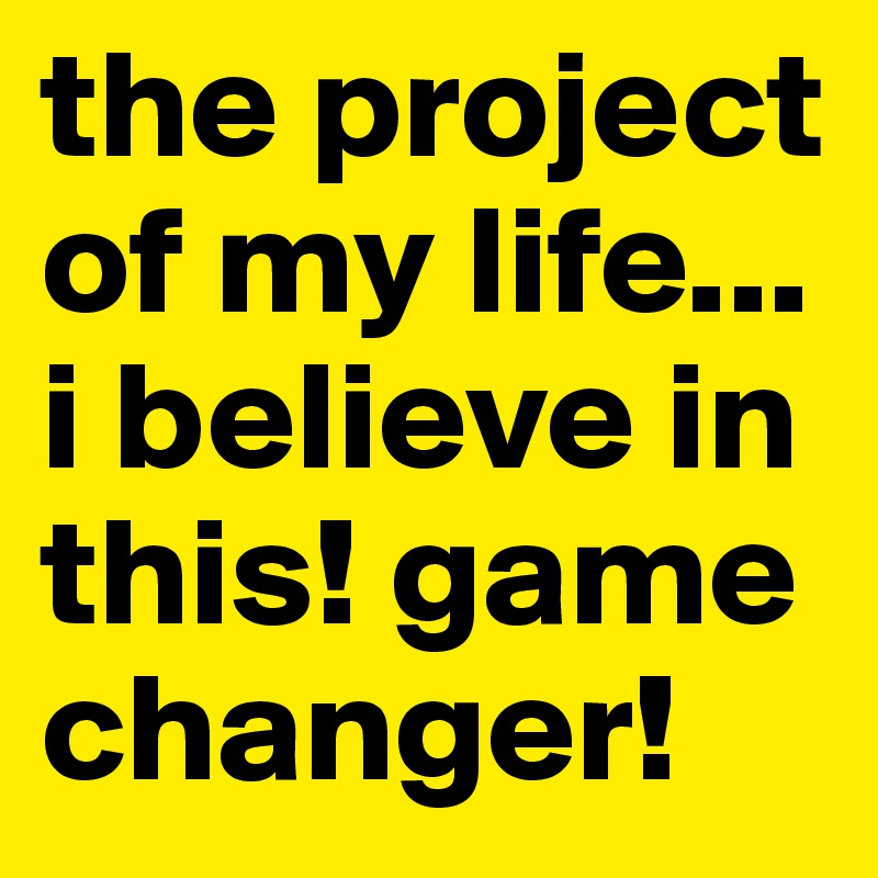 the project of my life... i believe in this! game changer! 