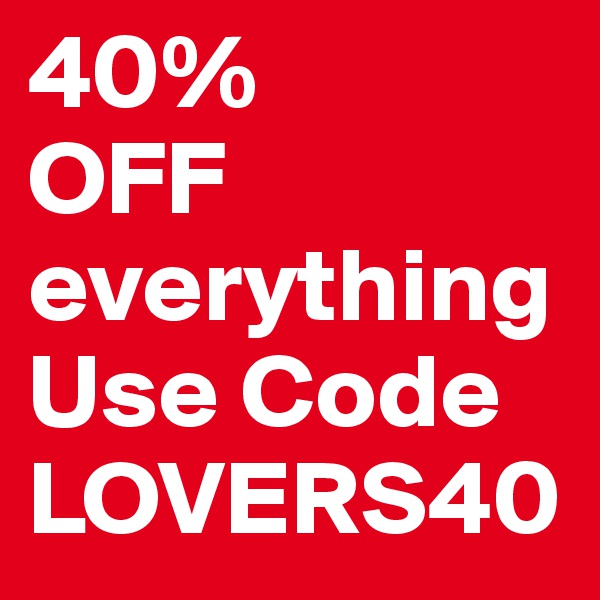 40%
OFF
everything 
Use Code
LOVERS40