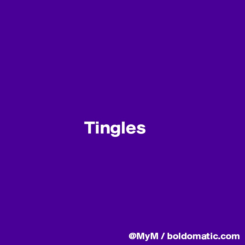 





                    Tingles




