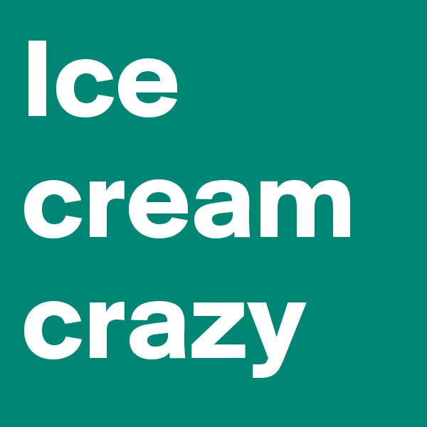 Ice cream crazy